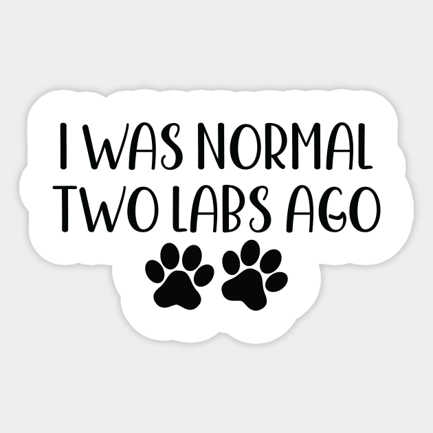 I was Normal Two Labs Ago - Funny Dog Owner Gift - Funny Labrador Retriever Sticker by MetalHoneyDesigns